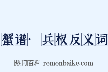 蟹谱·兵权反义词是什么意思的图片